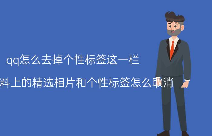 qq怎么去掉个性标签这一栏 QQ资料上的精选相片和个性标签怎么取消？